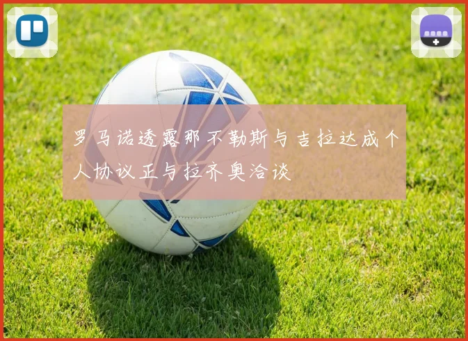 罗马诺透露那不勒斯与吉拉达成个人协议正与拉齐奥洽谈