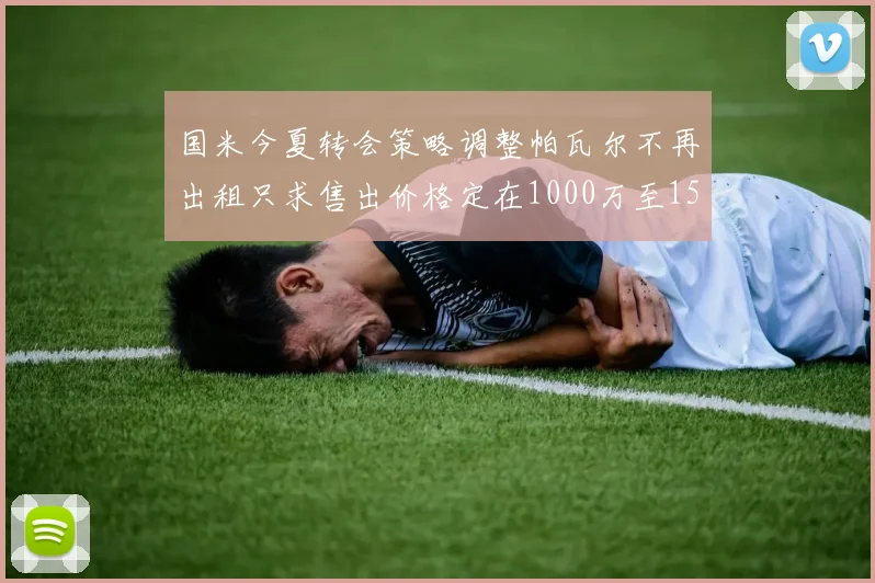 国米今夏转会策略调整帕瓦尔不再出租只求售出价格定在1000万至1500万欧